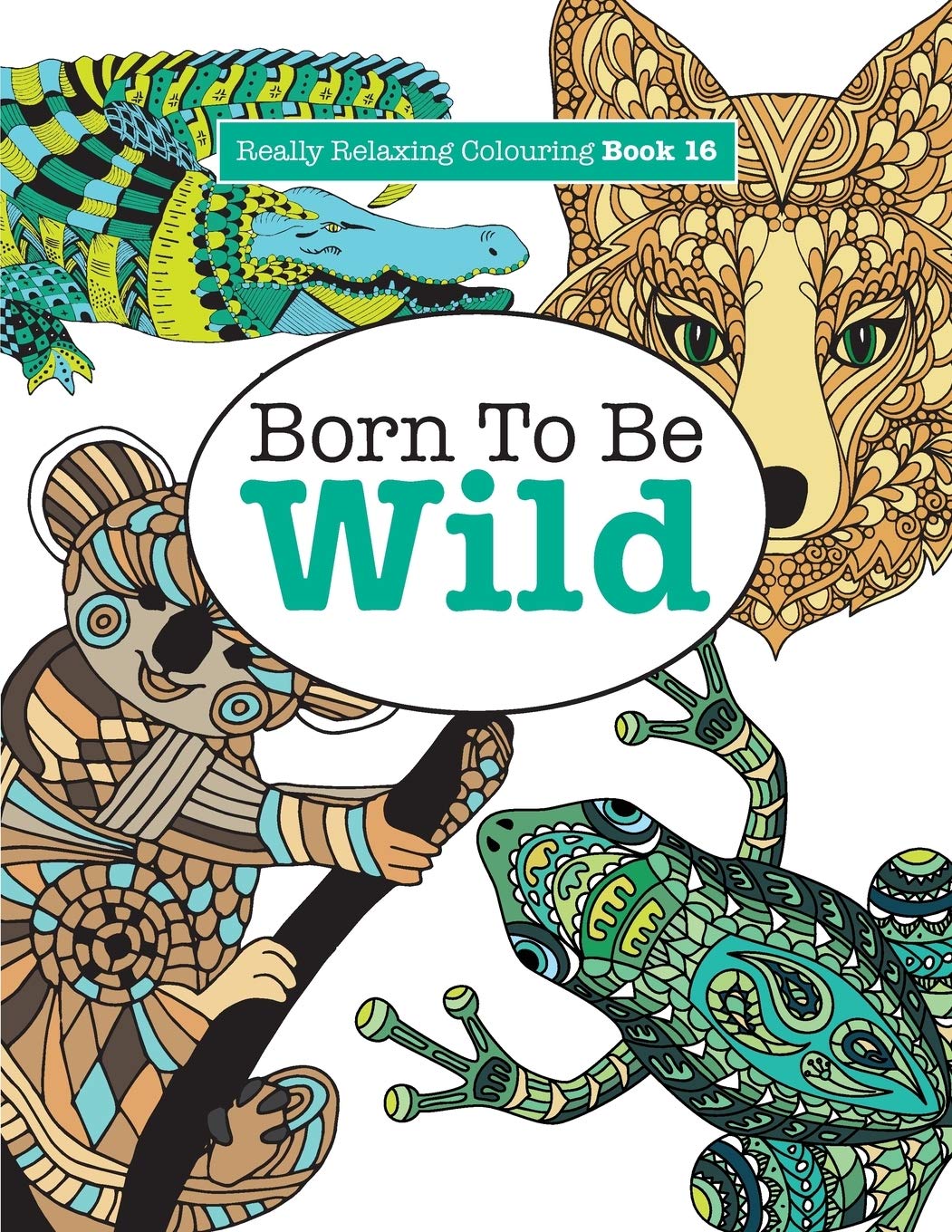 Really Relaxing Colouring Book 16: Born To Be Wild: Volume 16