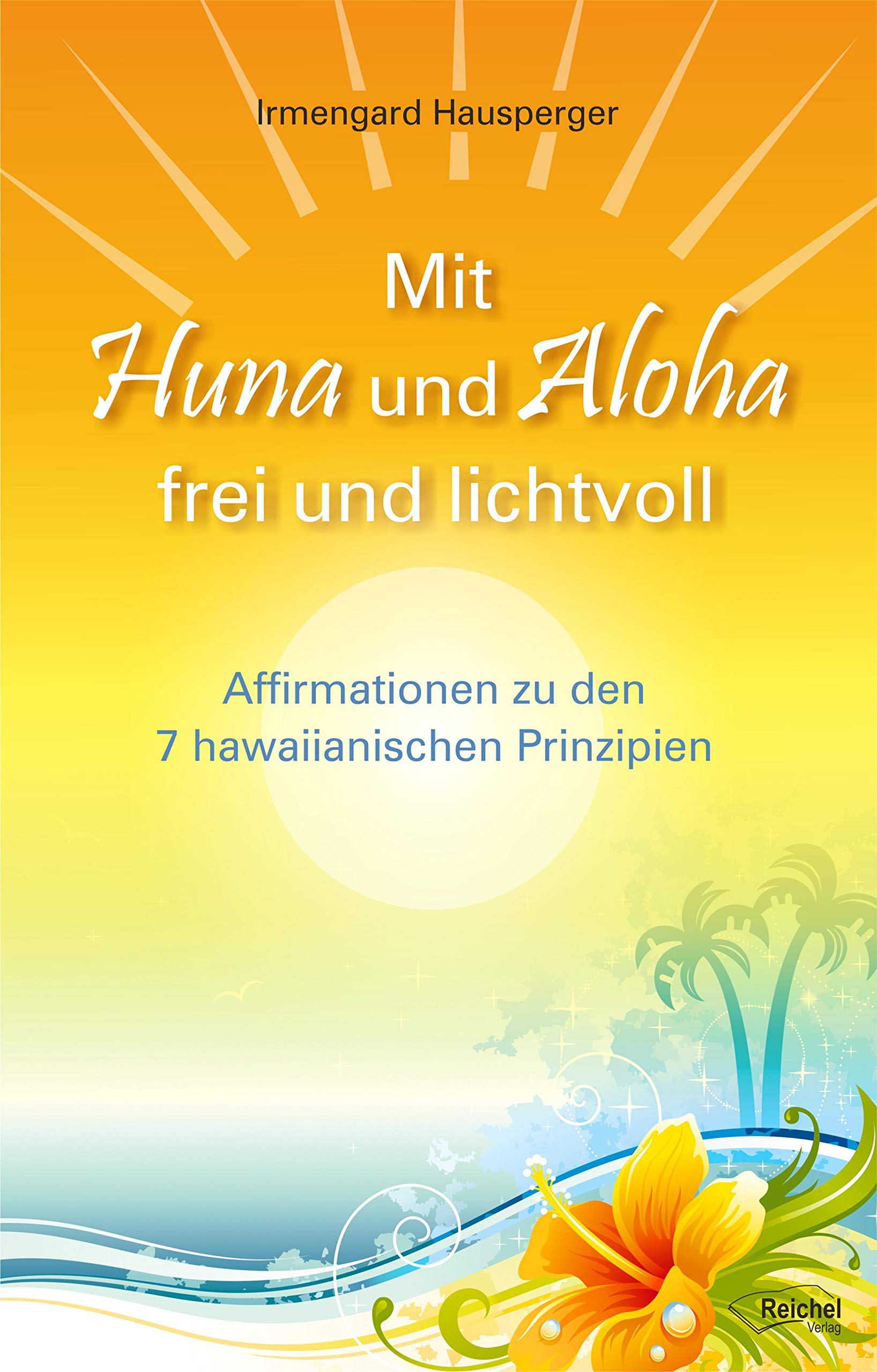 Mit Huna und Aloha frei und lichtvoll: Affirmationen zu 7 hawaiianischen Prinzipien (German Edition)