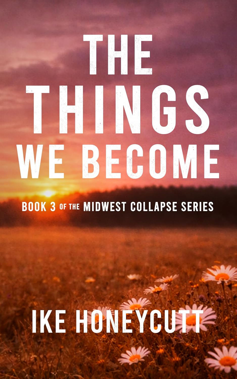 The Things We Become: Book 3 of the Midwest Collapse Series