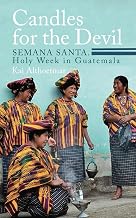 Candles for the Devil: Semana Santa. Holy Week in Guatemala