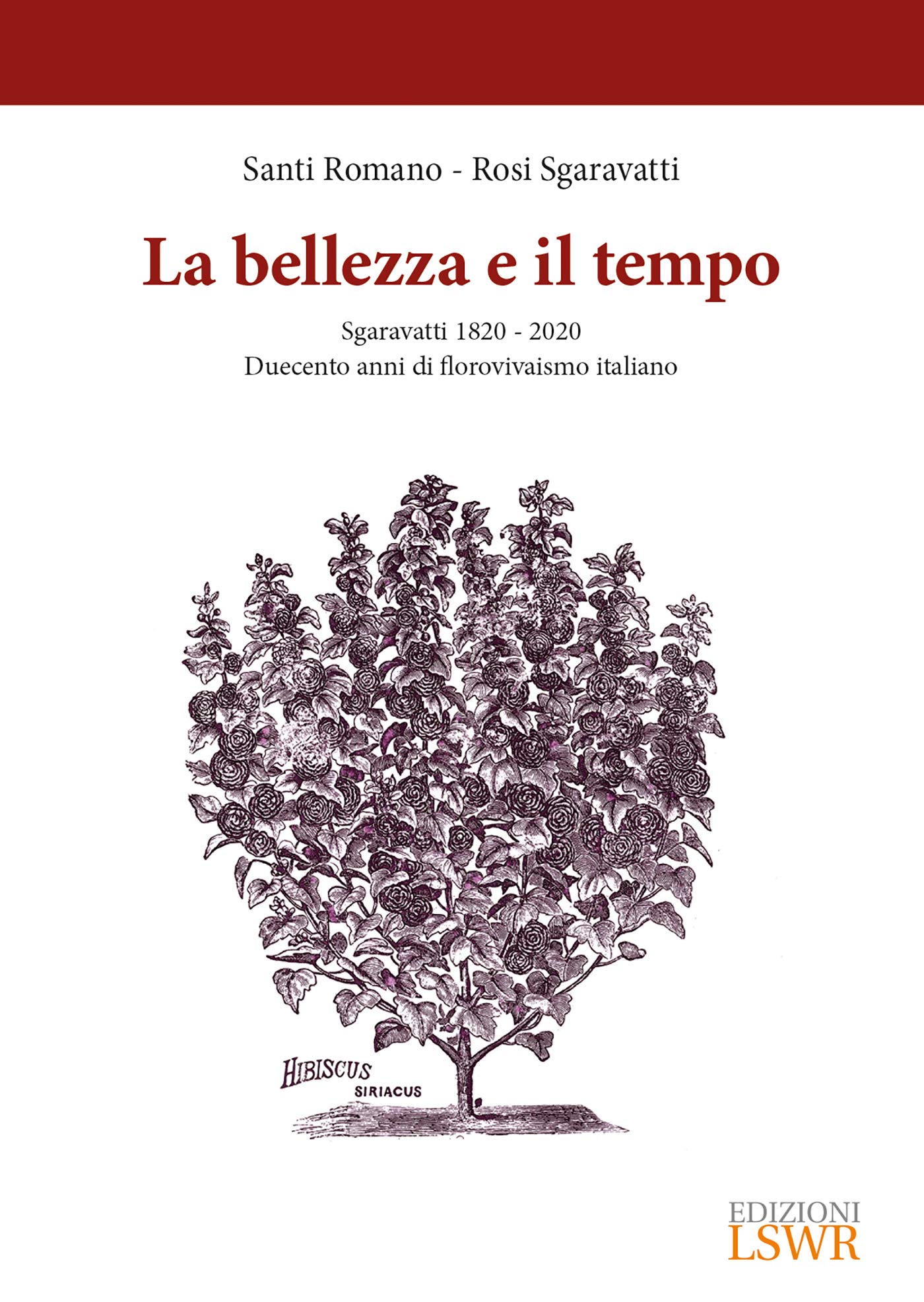 La Bellezza E Il Tempo. Sgaravatti 1820-2020. Duecento Anni Di Florovivaismo Italiano