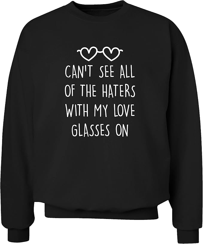 Can't See All of The Haters with My Love Glasses on Sweatshirt XS 2XL