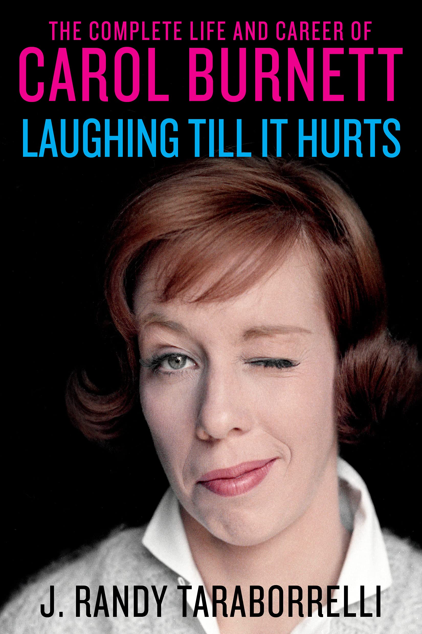 Laughing Till It Hurts: The Complete Life and Career of Carol Burnett
