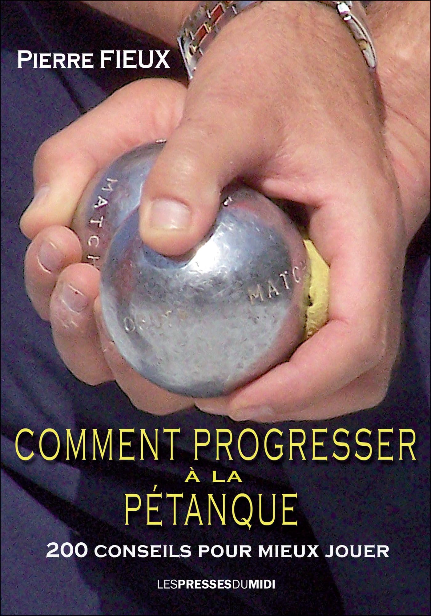 COMMENT PROGRESSER A LA PETANQUE: 200 conseils pour mieux jouer