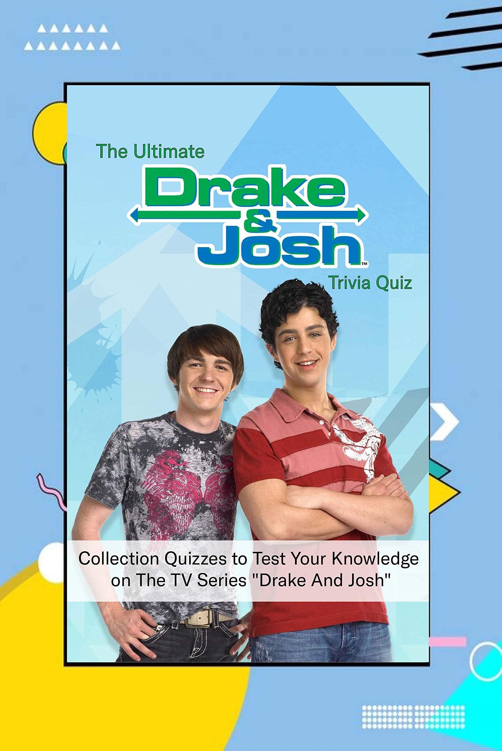 The Ultimate Drake & Josh Trivia Quiz: Collection Quizzes to Test Your Knowledge on The TV Series "Drake And Josh": Drake & Josh Movie Trivia