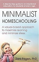 Minimalist Homeschooling: A values-based approach to maximize learning and minimize stress By Zara Fagen