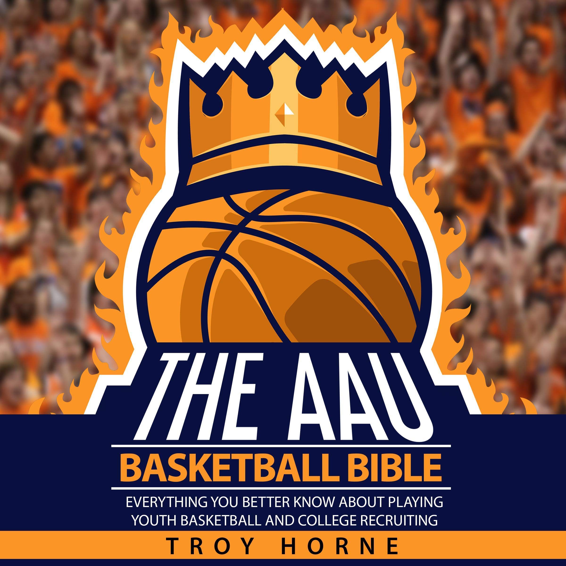 Cover art for The AAU Basketball Bible: Everything You'd Better Know About Playing Youth Basketball and College Recruiting