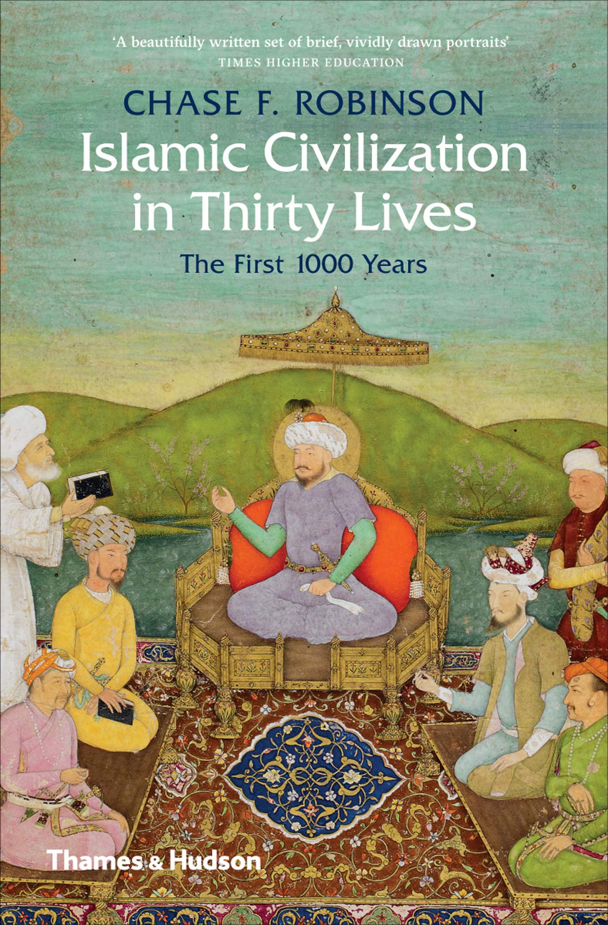 Islamic Civilization in Thirty Lives: The First 1000 Years by Chase F....
