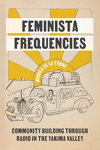 Feminista Frequencies: Community Building through Radio in the Yakima Valley (Decolonizing Feminisms)