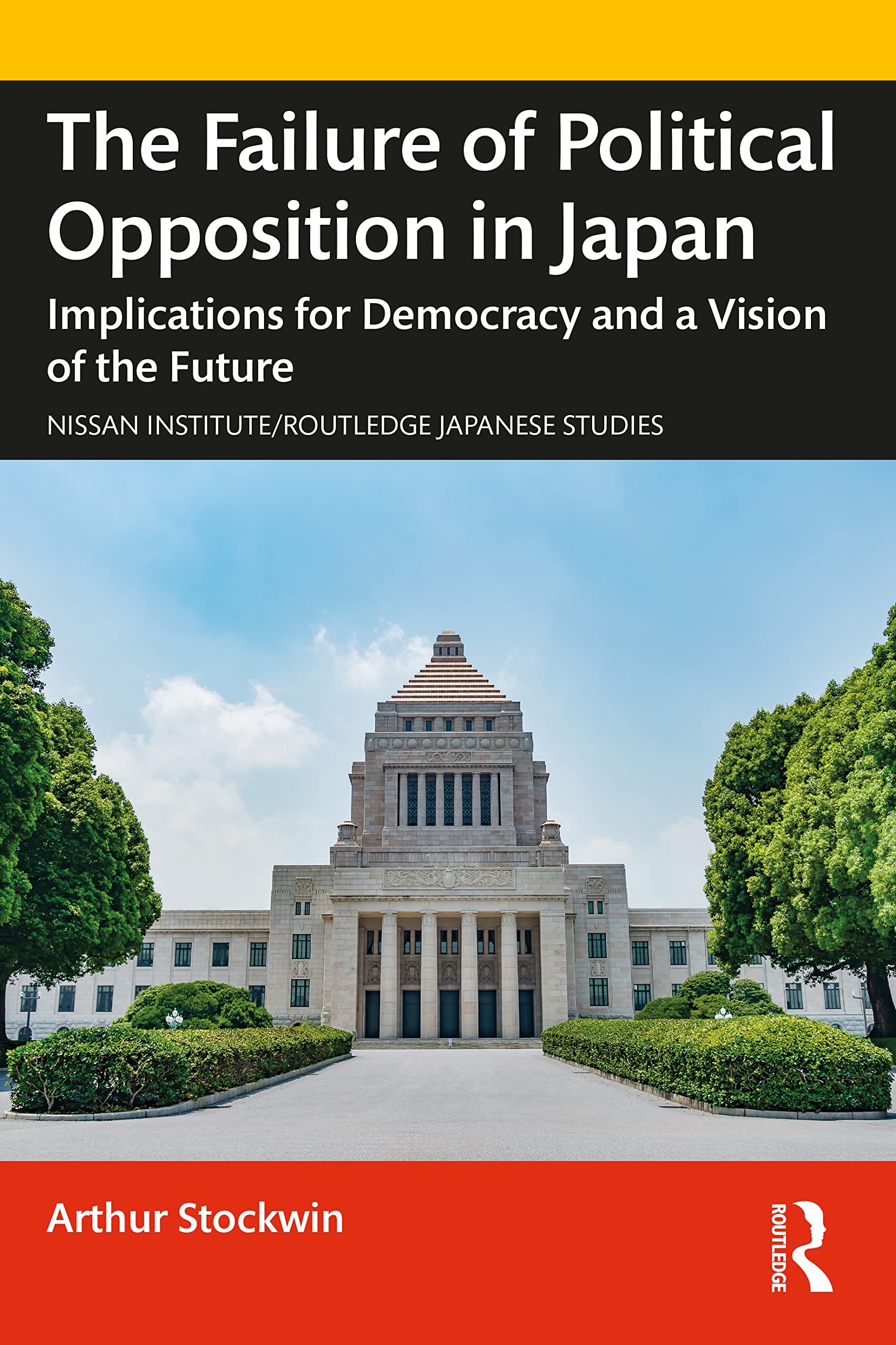 The Failure of Political Opposition in Japan: Implications for Democracy and a Vision of the Future (Nissan Institute/Routledge Japanese Studies)