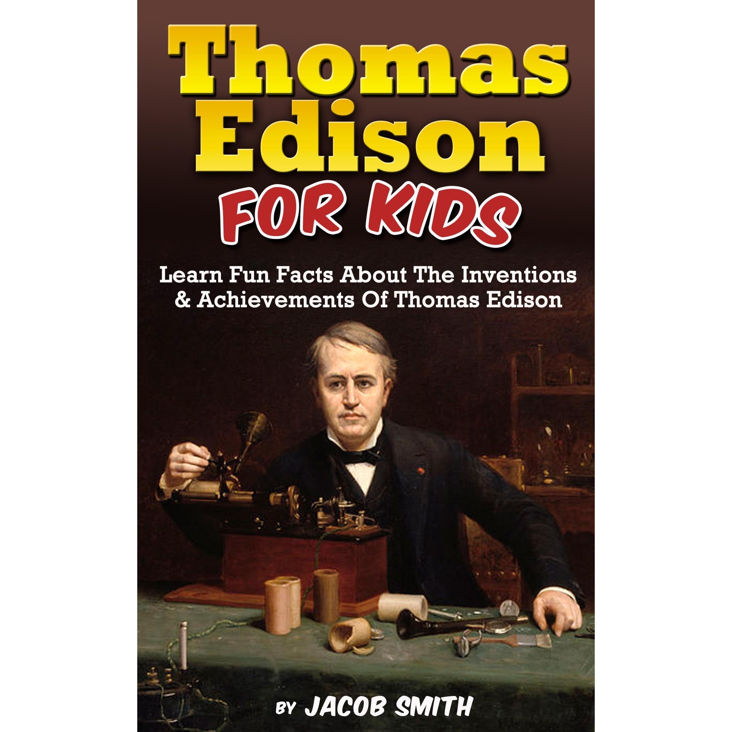 Thomas Edison For Kids: Learn Fun Facts About The Inventions, and Achievements Of Thomas Edison