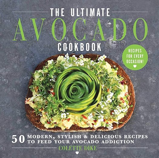 The Ultimate Avocado Cookbook: 50 Modern, Stylish & Delicious Recipes to Feed Your Avocado Addiction