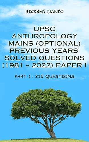 Anthropology Mains (Optional) Previous Years’ Solved Questions (1981 – 2022) Paper I: Part 1 (215 Questions) (UPSC Anthropology Optional)
