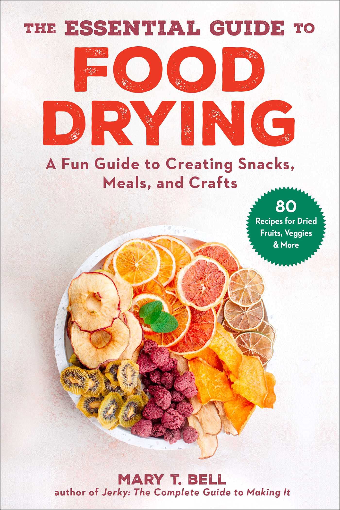 Skyhorse The Essential Guide to Food Drying: A Fun Guide to Creating Snacks, Meals, and Crafts