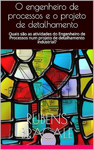 O engenheiro de processos e o projeto de detalhamento: Quais são as atividades do Engenheiro de Processos num projeto de detalhamento industrial?