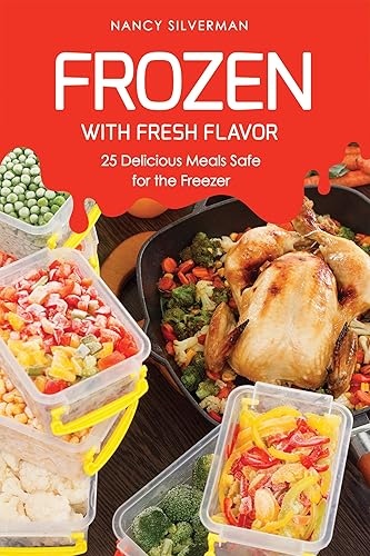 Frozen with Fresh Flavor: 25 Delicious Meals Safe for the