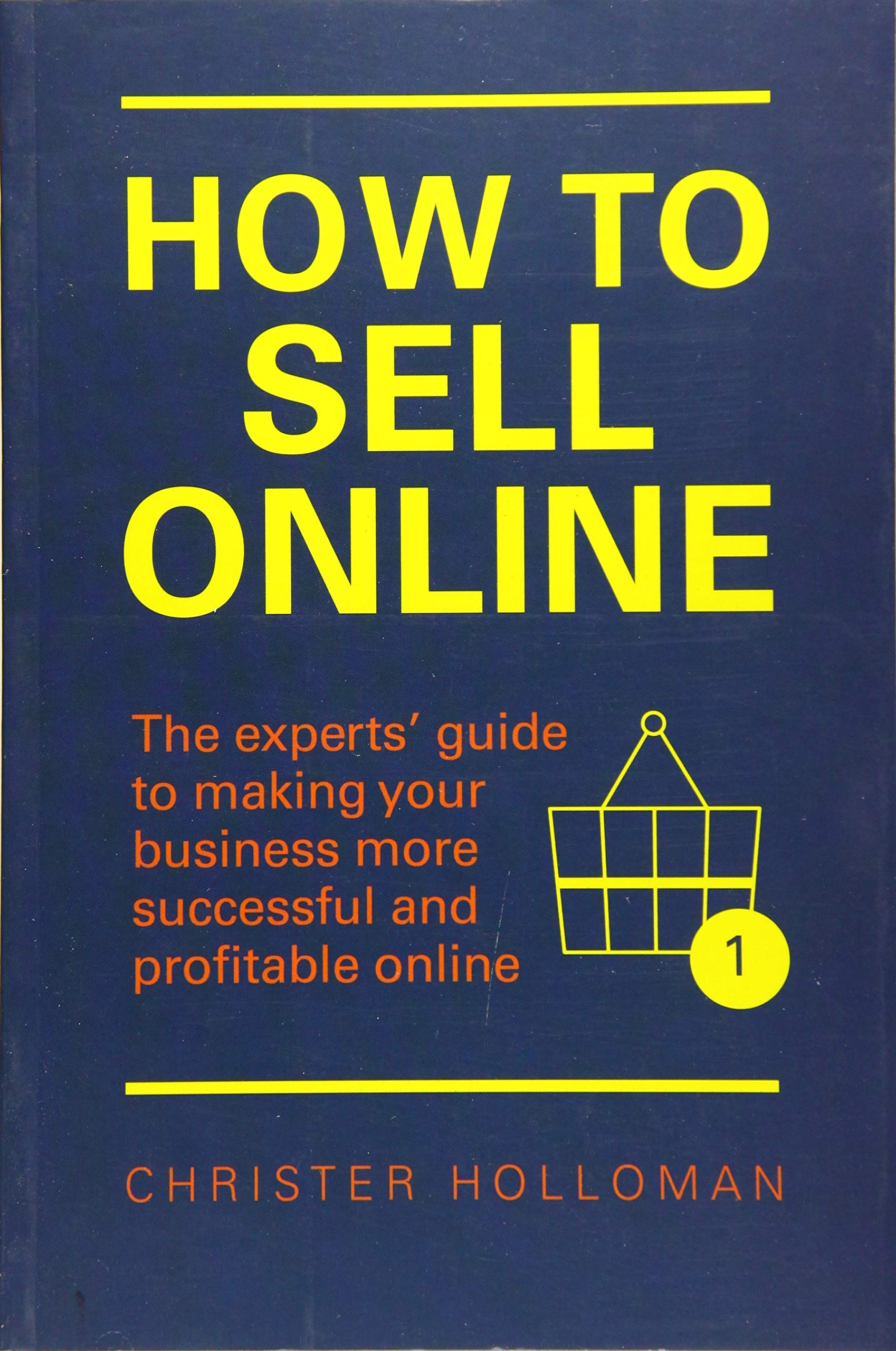 How to Sell Online: The experts¿ guide to making your business more successful and profitable online
