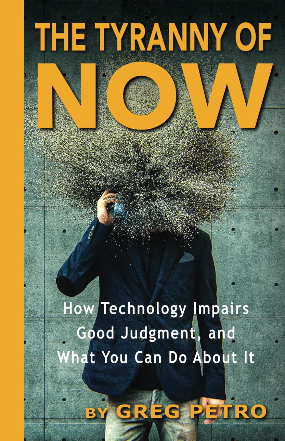 The Tyranny of Now: How Technology Impairs Good Judgment, and What You Can Do About it