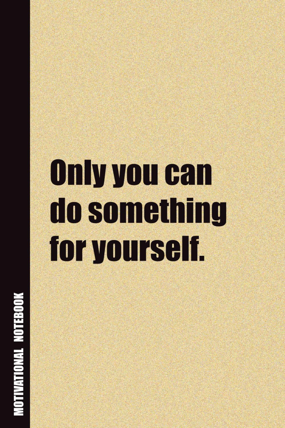 Only You Can Do Something For Yourself.: Inside, You'll Find 54 Motivational Quotes. The Perfect Notebook For a Friend, Family Member, Adult, or Even Yourself