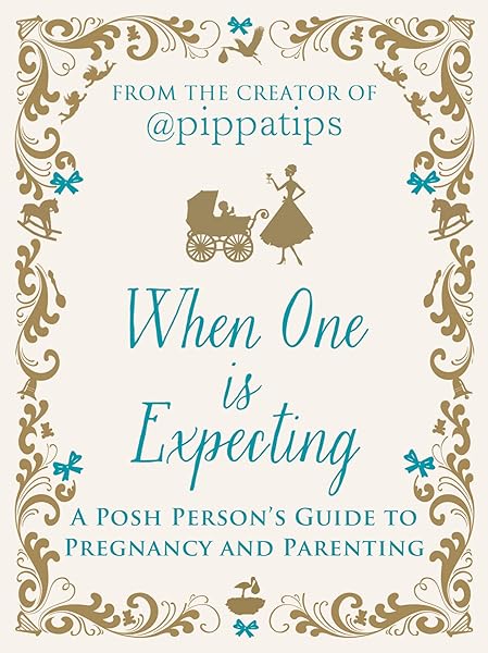 When One is Expecting: A Posh Person's Guide to Pregnancy and Parenting