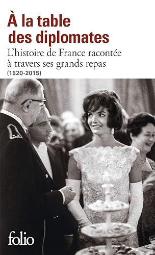 À la table des diplomates: L’histoire de France racontée à travers ses grands repas (1520-2015)