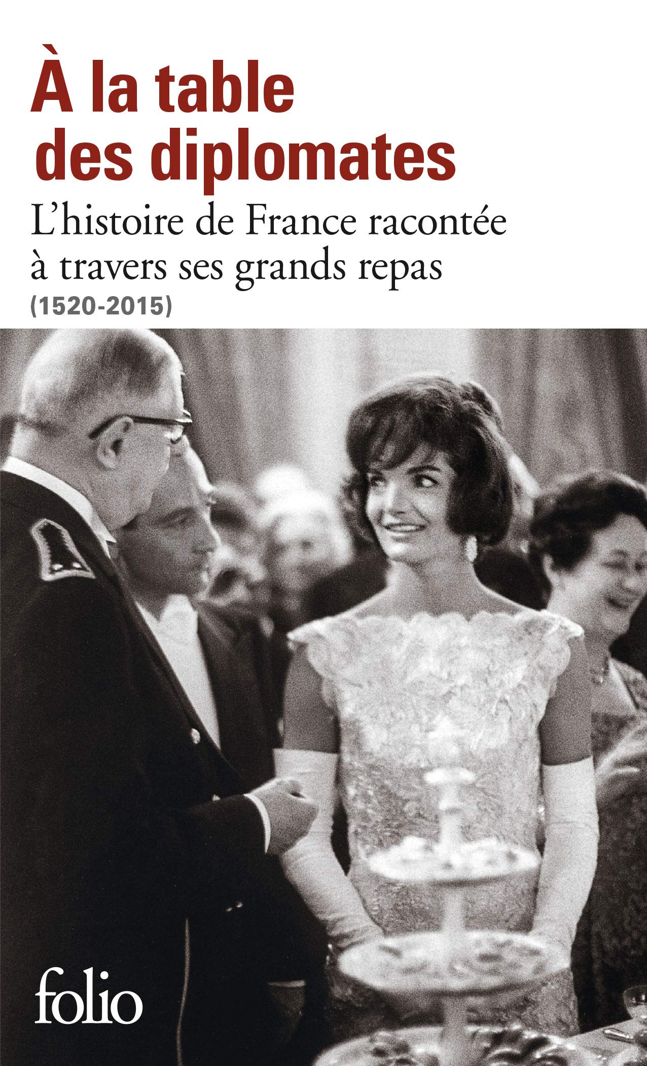 A la table des diplomates: L'histoire de France racontée à travers ses grands repas (1520-2015)