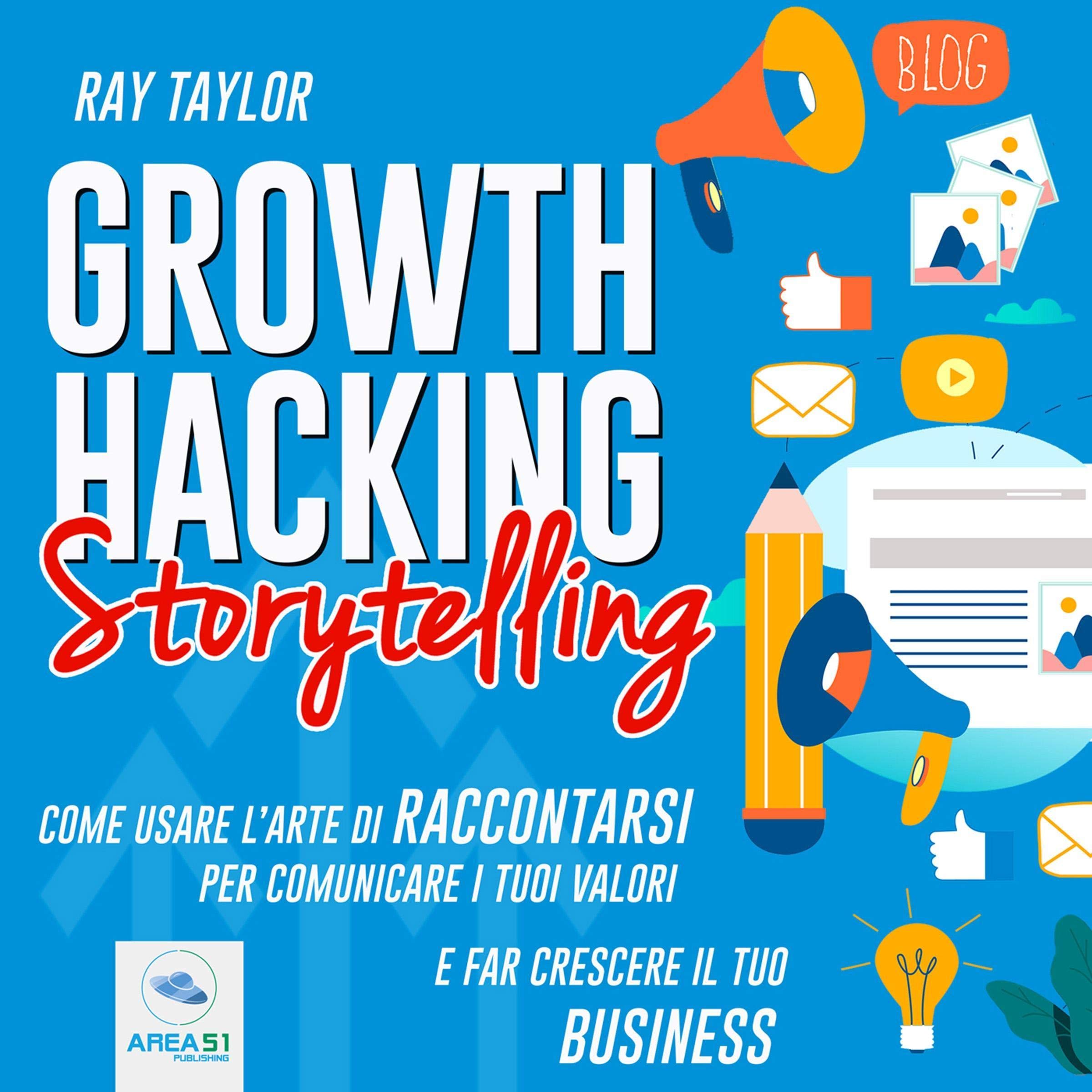 Growth Hacking Storytelling: Come usare l'arte di raccontarsi per comunicare i tuoi valori e far crescere il tuo business