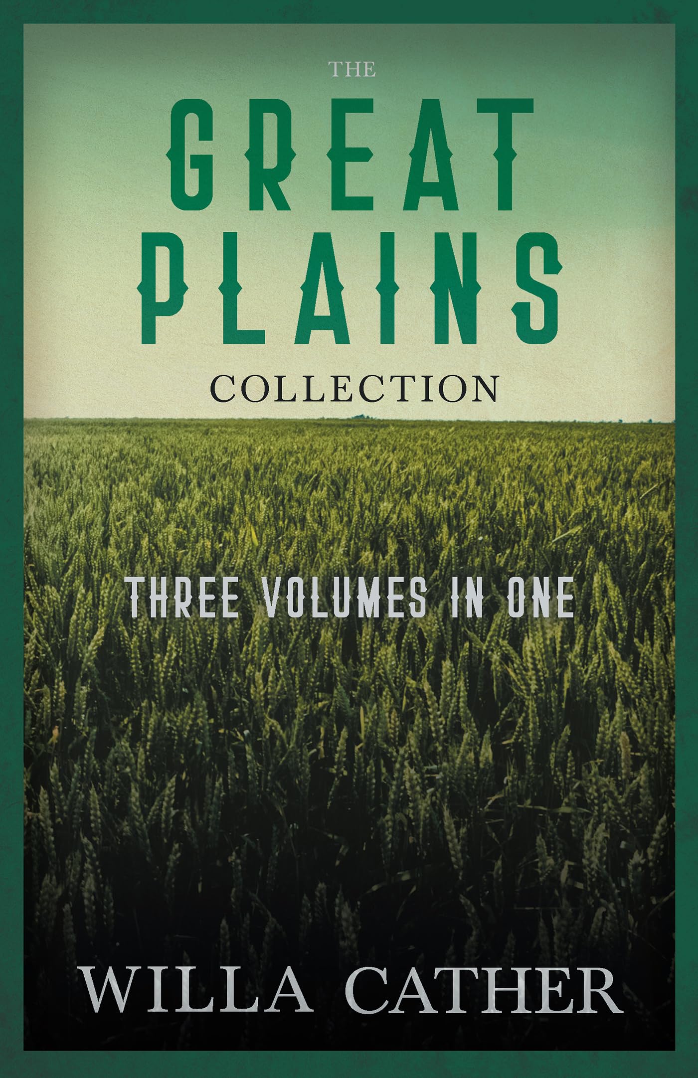 The Great Plains Collection - Three Volumes in One;O Pioneers!, The Song of the Lark, & My Antonia