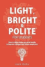 Light, Bright and Polite for Teens: How to shine online on social media to impress colleges and future employers