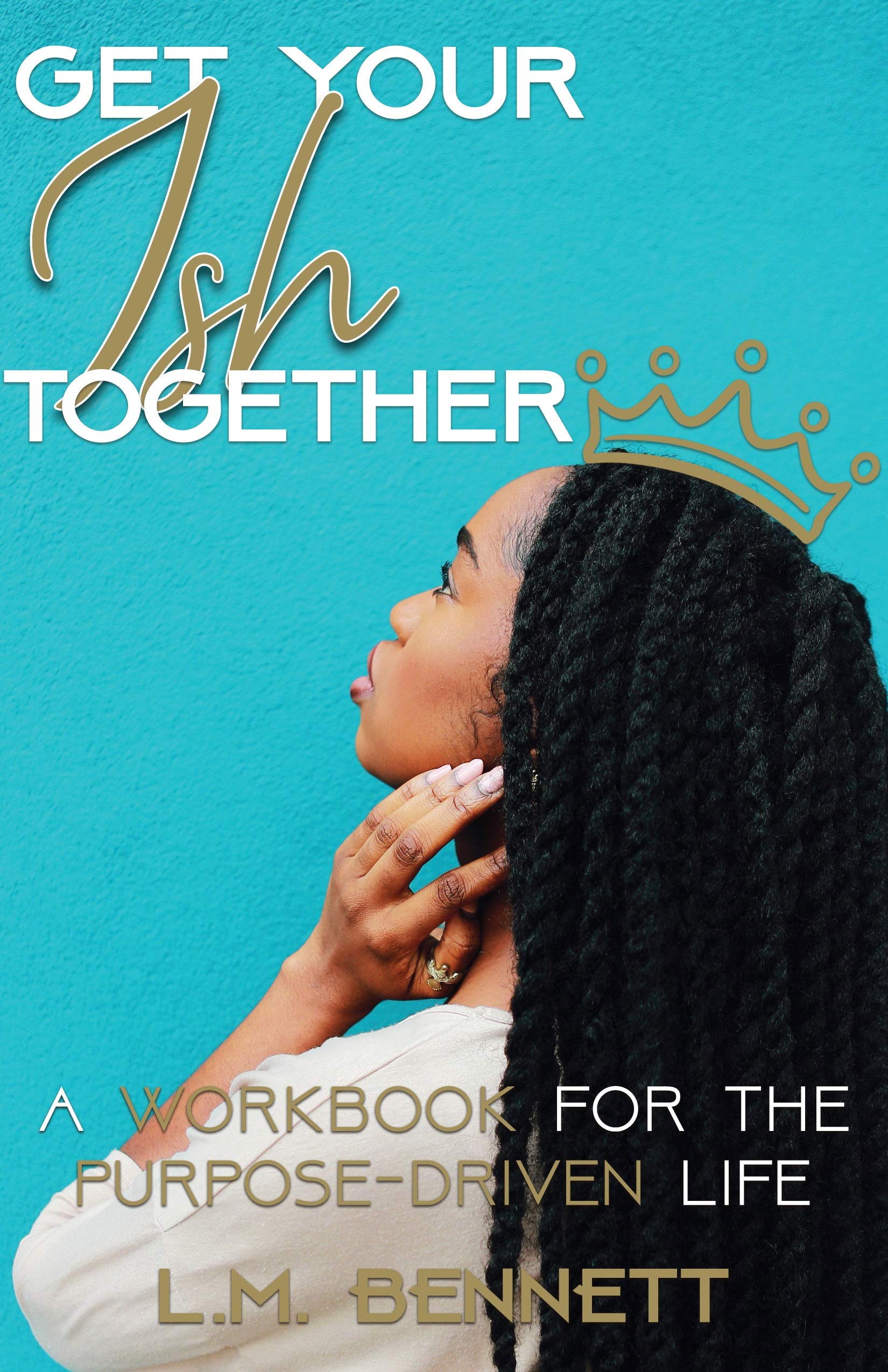 Get Your Ish Together: A Workbook for the Purpose-Driven Life