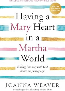 Having a Mary Heart in a Martha World by Joanna Weaver: Bible Study for Busy Women Finding Intimacy with God