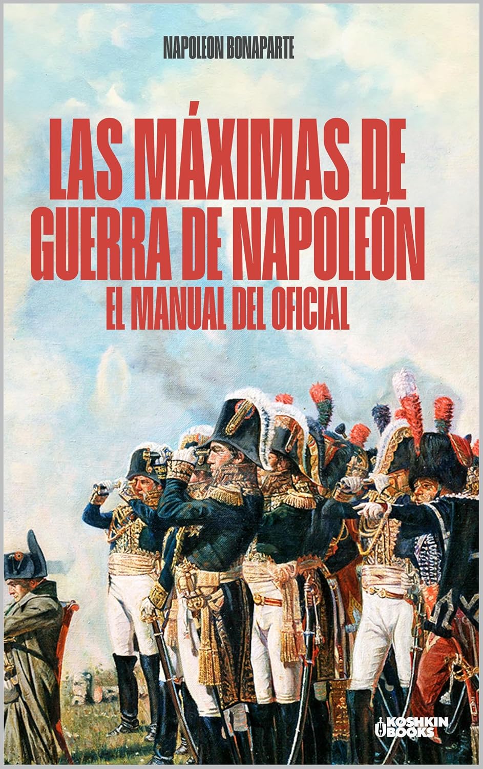 Las máximas de guerra de napoleón: Manual del oficial. Edición revisada (Spanish Edition)