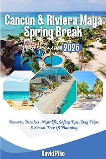 Cancún & Riviera Maya Spring Break Travel Guide 2026: Resorts, Beaches, Nightlife, Safety Tips, Day Trips & Stress-Free Q1 Planning