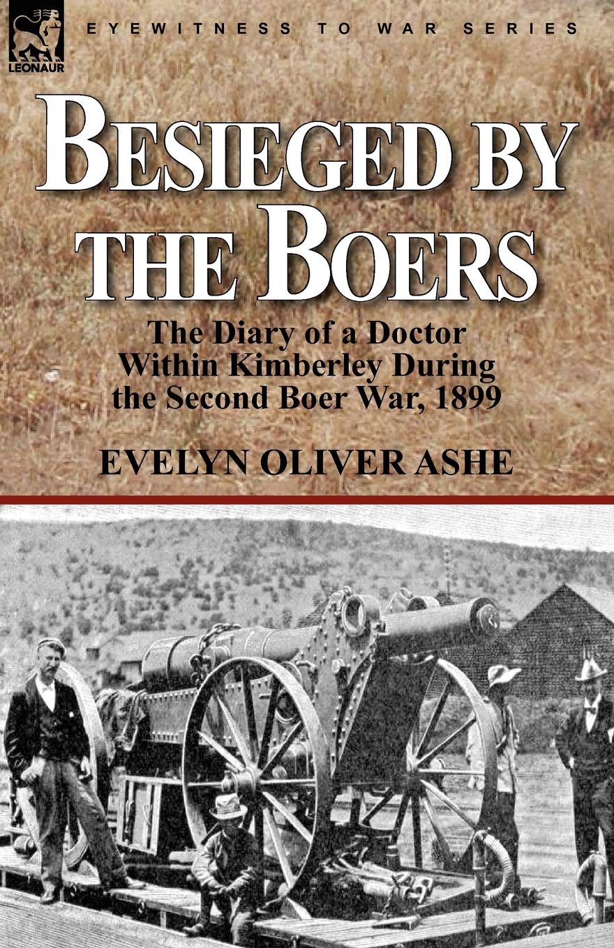 Besieged by the Boers: the Diary of a Doctor Within Kimberley During the Second Boer War, 1899