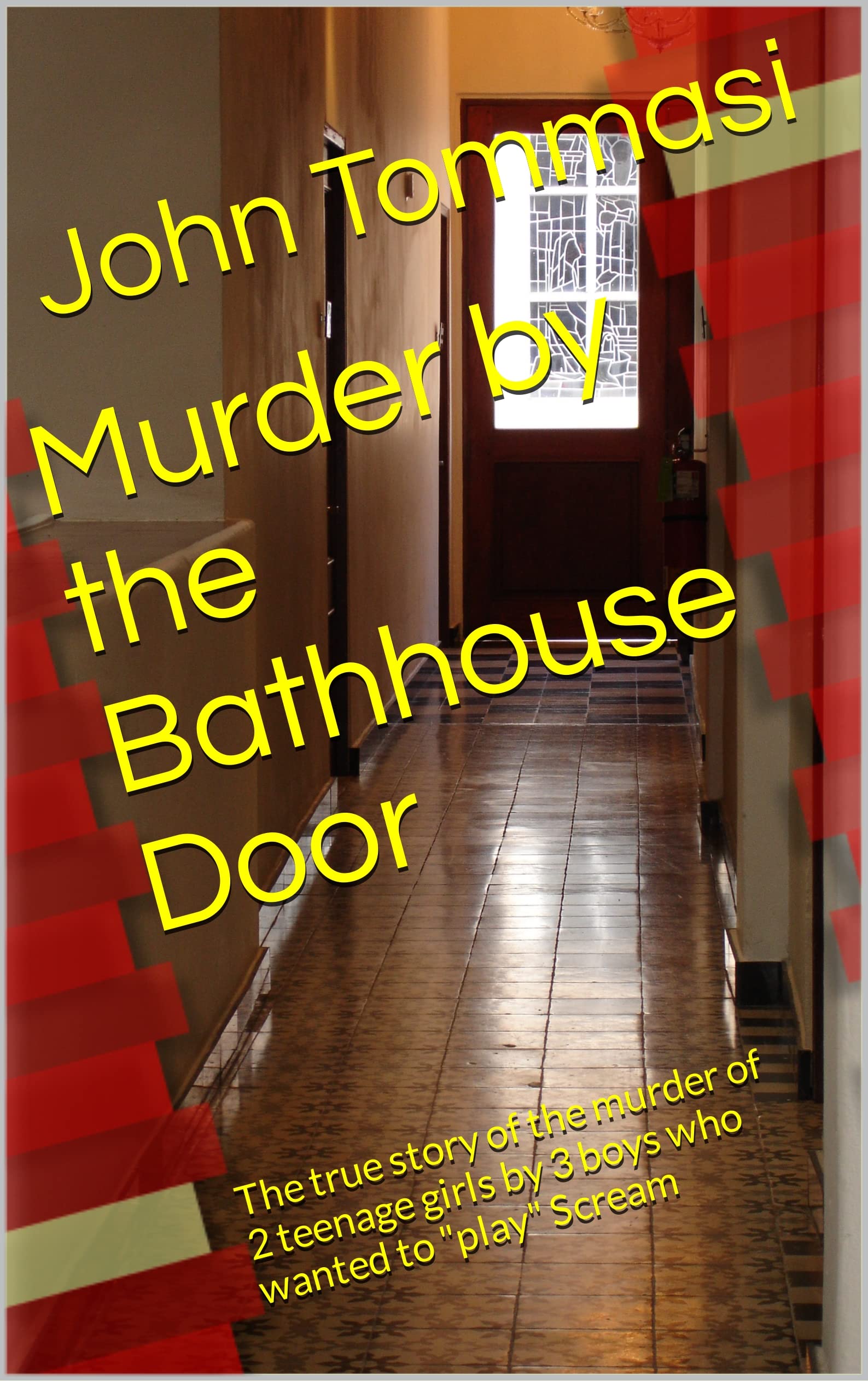 Murder by the Bathhouse Door: The true story of the murder of 2 teenage girls by 3 boys who wanted to "play" Scream (Murder at the Door Series)