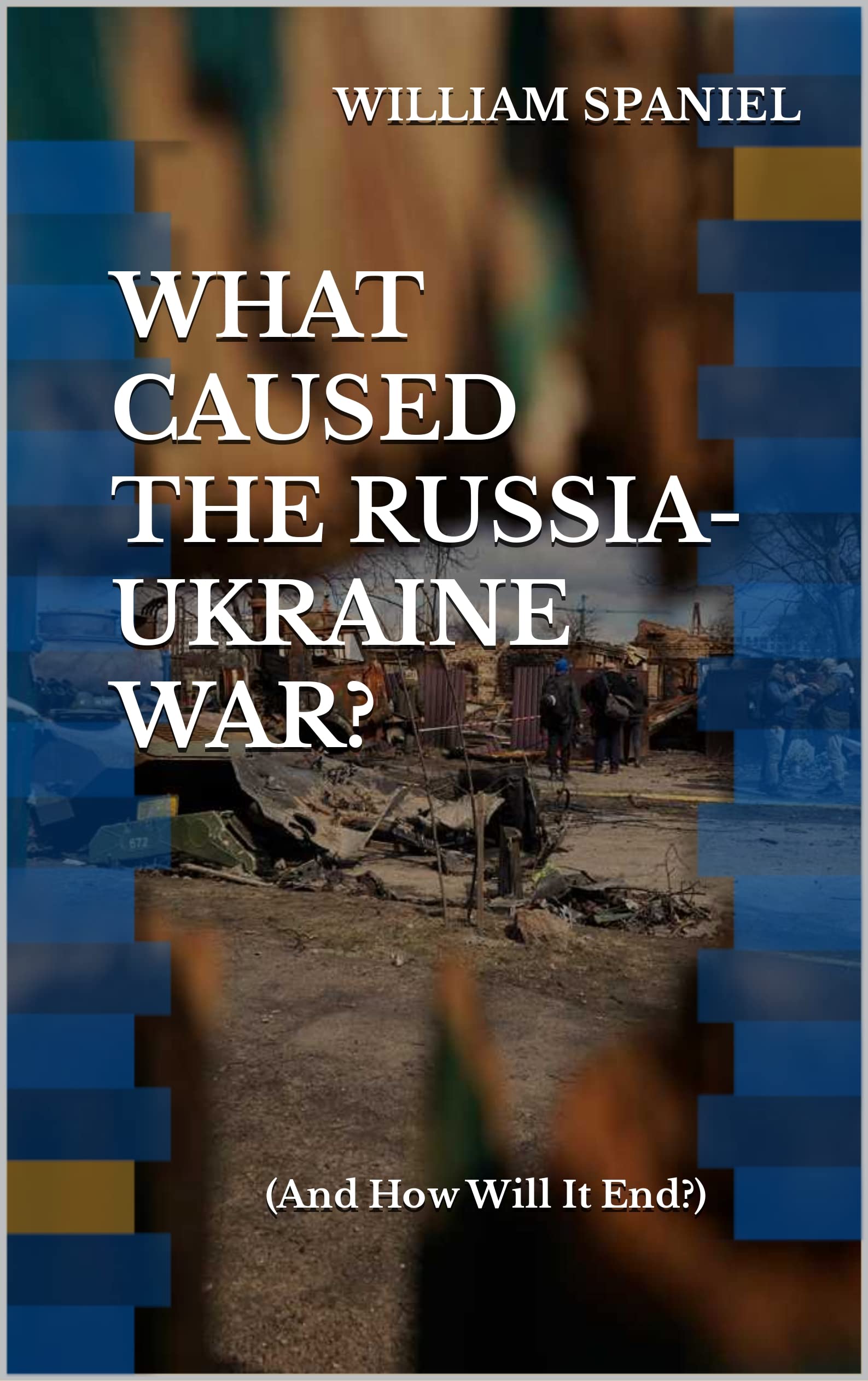 What Caused the Russia-Ukraine War? (And How Will It End?)