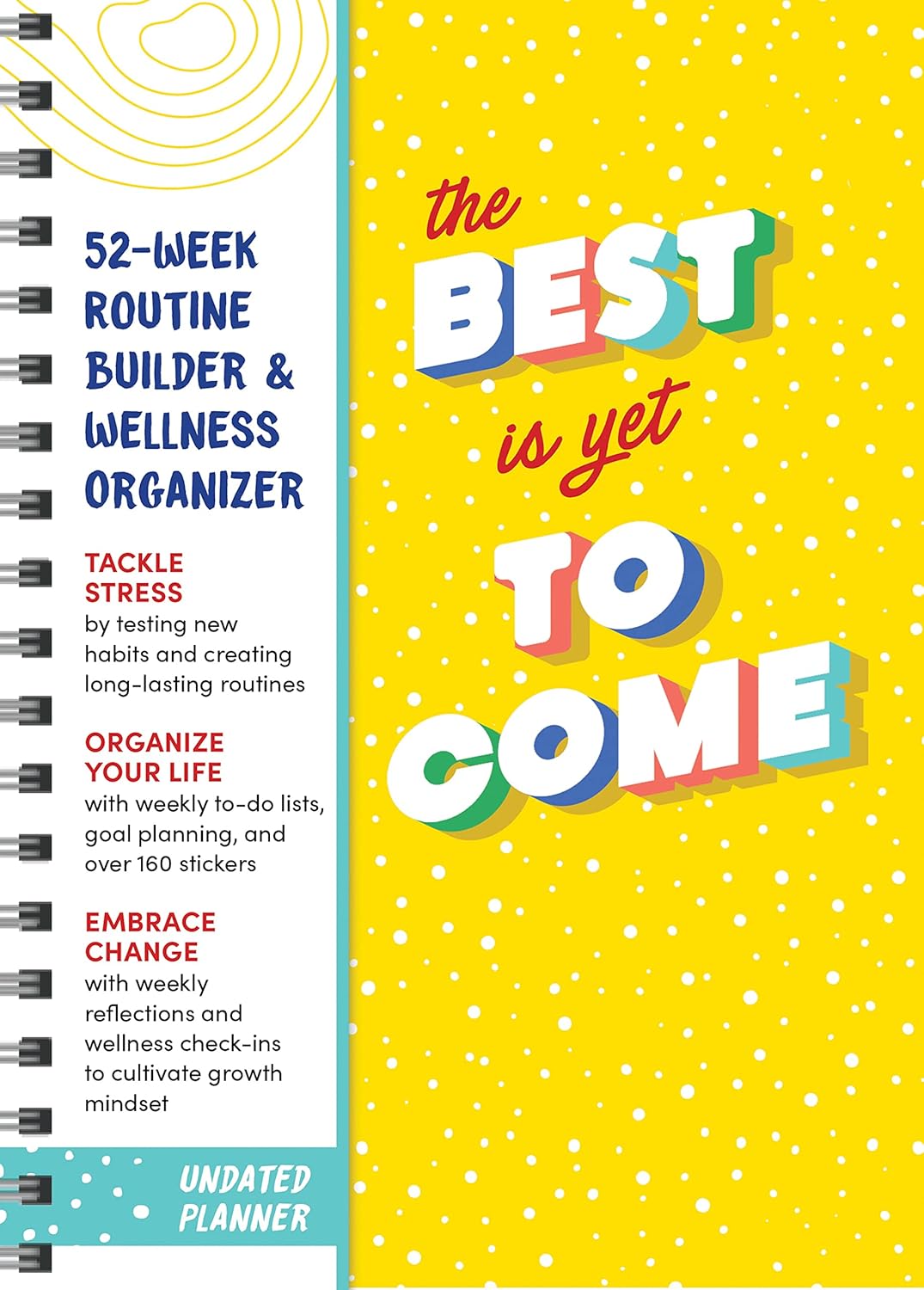 The Best Is Yet to Come Undated Planner: 52-Week Routine Builder & Monthly Wellness Organizer to Embrace Change (Self-Care Productivity Planner with Habit Trackers, Goal Setting, and Stickers)