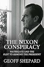 The Nixon Conspiracy: Watergate and the Plot to Remove the President The Nixon Conspiracy: Watergate and the Plot to Remove the President