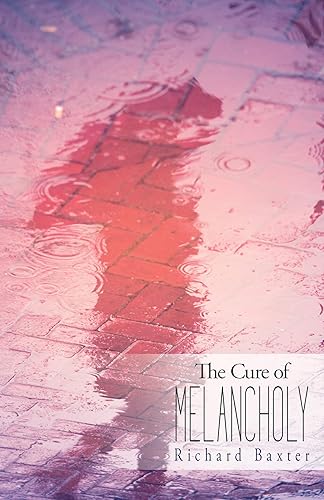 The Cure of Melancholy: The Cure of Melancholy and Overmuch Sorrow, by Faith