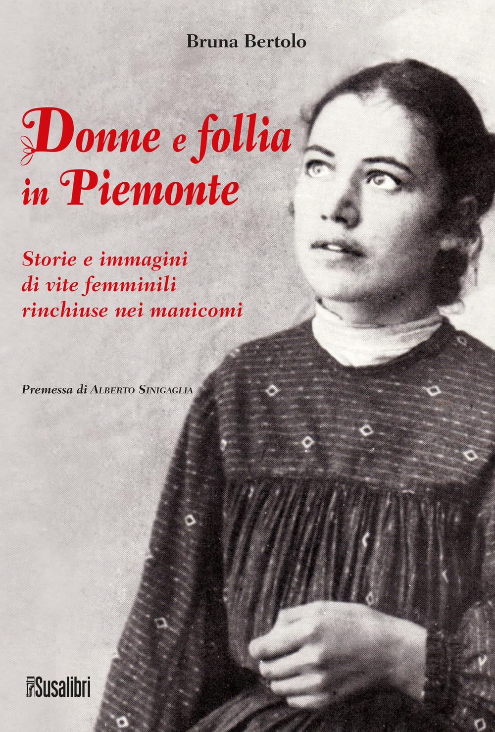 Donne E Follia In Piemonte. Storie E Immagini Di Vite Femminili Rinchiuse Nei Manicomi - 4