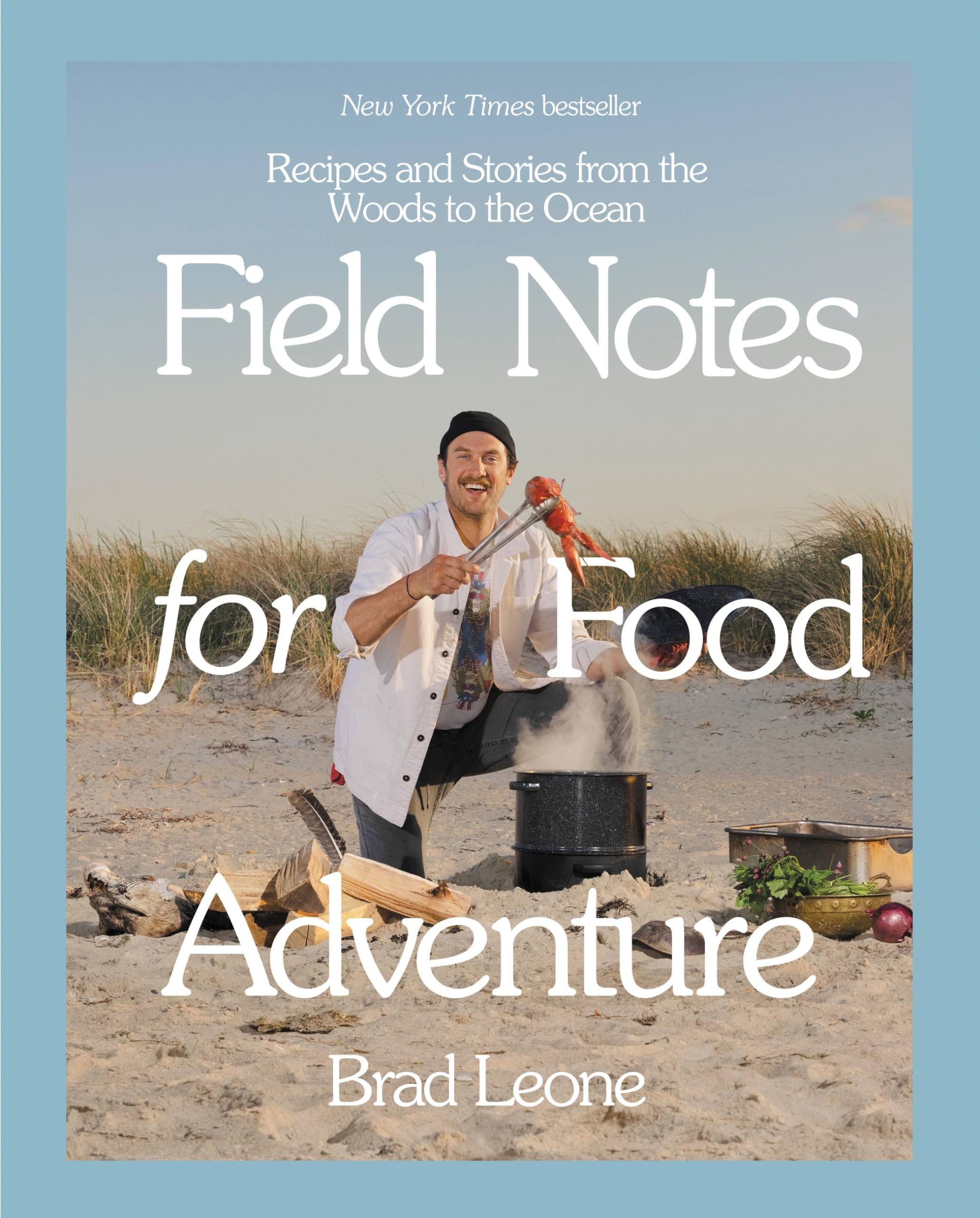 Brad Leone Field Notes for Food Adventure; Rezepte und Geschichten vom Wald bis zum Meer