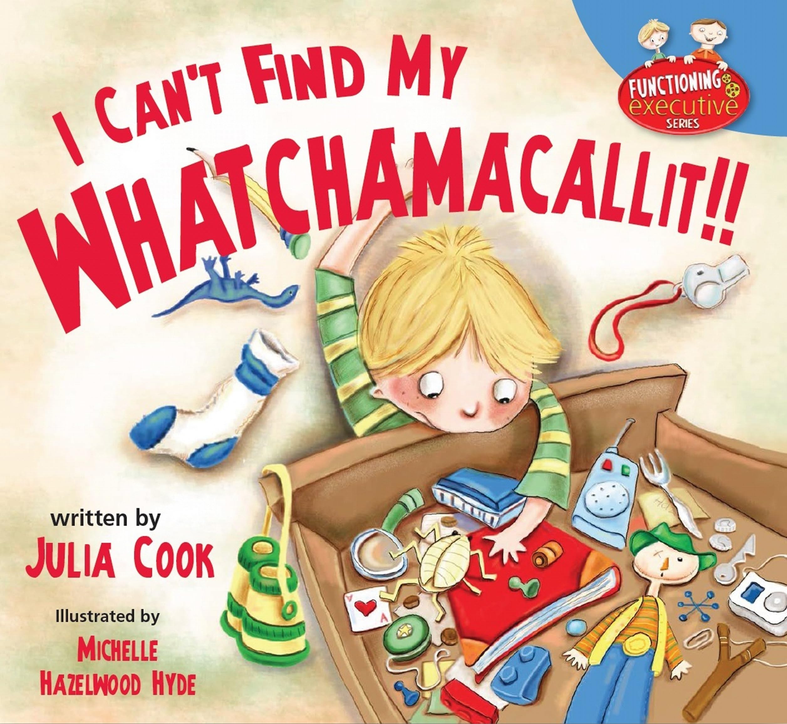 I Can't Find My Whatchamacallit: A Picture Book to Help Messy and Disorganized Kids (Functioning Executive)