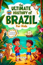 The Ultimate History of Brazil for Kids : Adventures, Legends, and the Making of a Colorful Nation