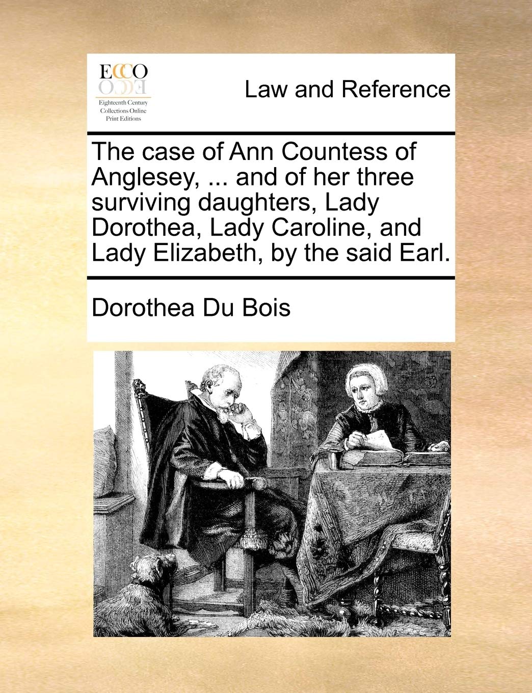 The case of Ann Countess of Anglesey, ... and of her three surviving daughters, Lady Dorothea, Lady Caroline, and Lady Elizabeth, by the said Earl.