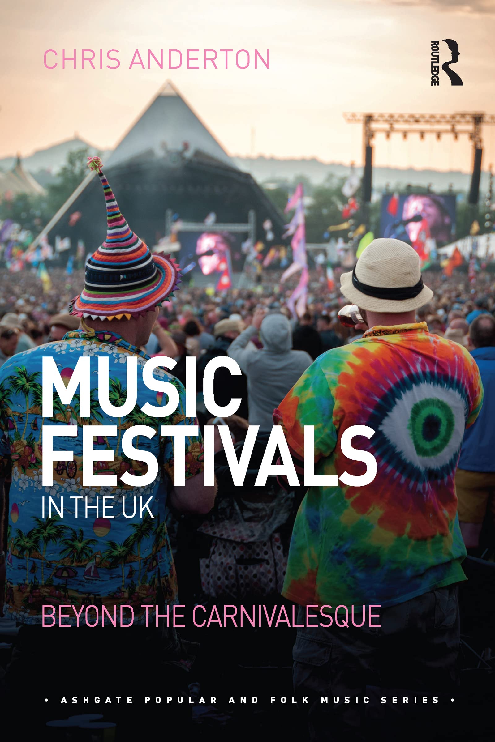 Music Festivals in the UK: Beyond the Carnivalesque (Ashgate Popular and Folk Music Series)