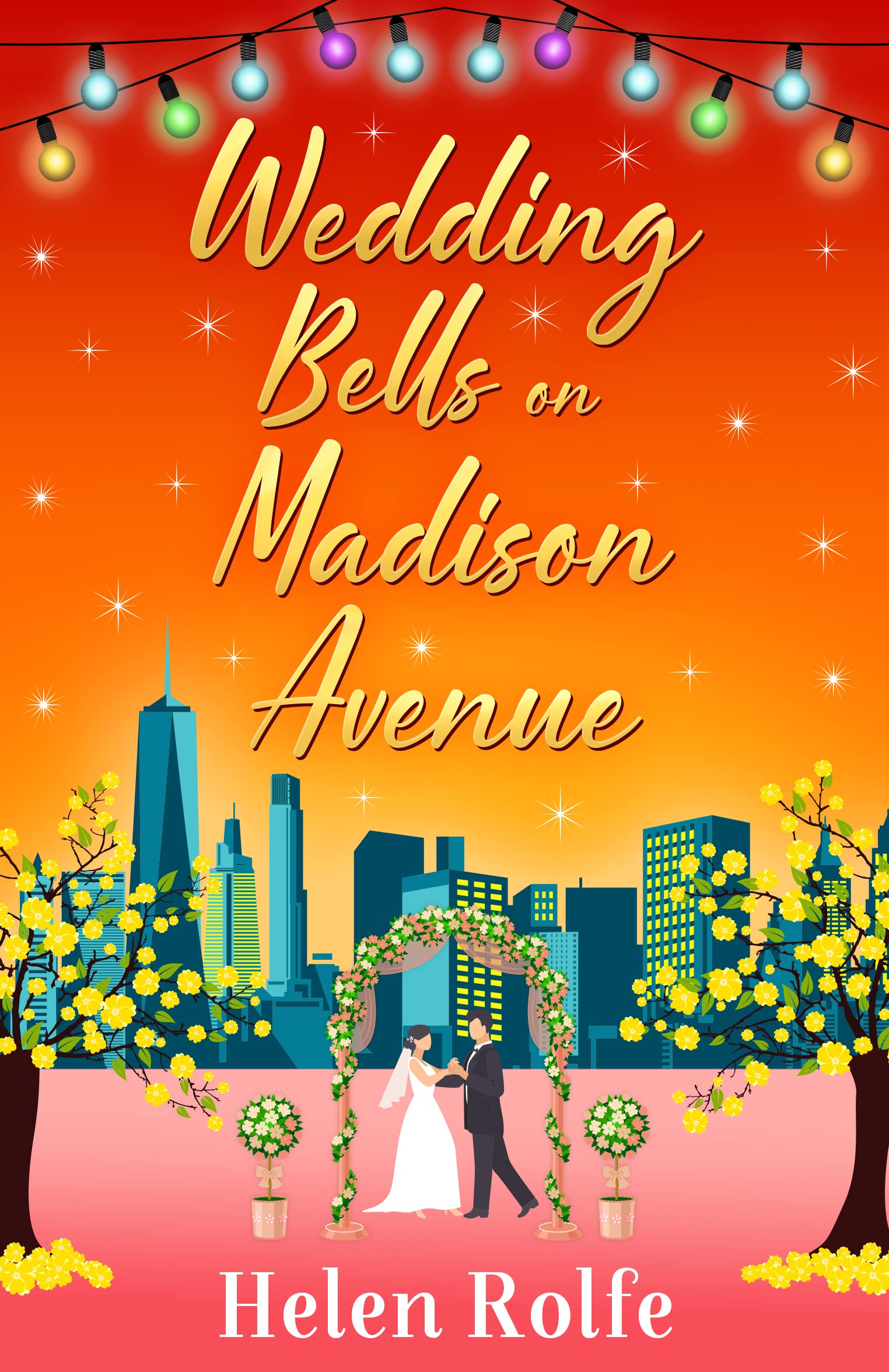 Wedding Bells on Madison Avenue: The perfect feel-good, romantic read from bestseller Helen Rolfe (New York Ever After Book 3)