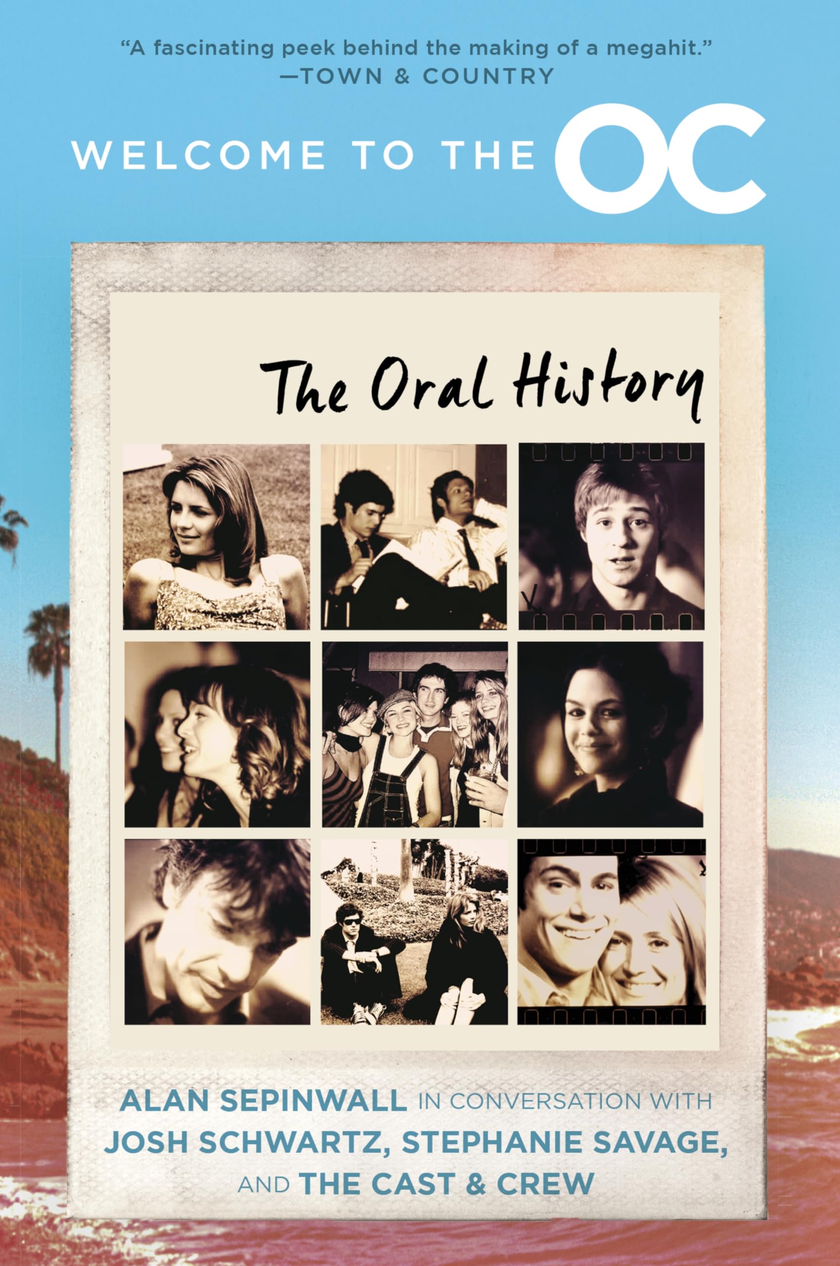 Welcome to the O.C.: The Oral History – The Definitive Behind-the-Scenes Book by Creators Josh Schwartz and Stephanie Savage with Alan Sepinwall