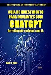 GUIA DE INVESTIMENTO PARA INICIANTES COM CHATGPT: Investimento racional com IA (Enciclopédia do Investidor Particular Livro 5)