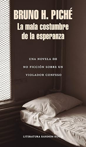 La mala costumbre de la esperanza Una novela de no ficción sobre un violador confeso (Spanish Edition)