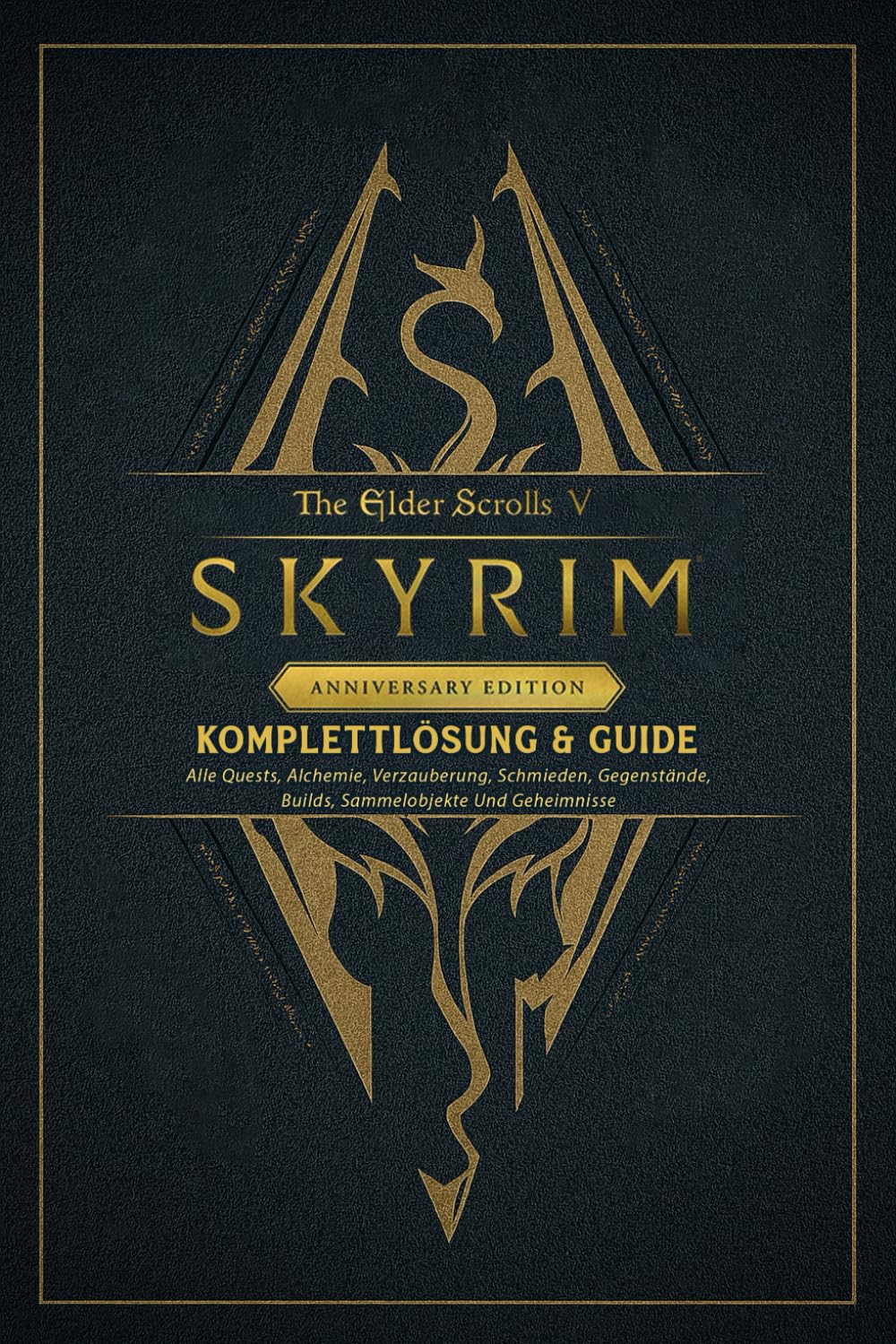 The Elder Scrolls V Skyrim Anniversary Edition Komplettlösung & Guide: Alle Quests, Alchemie, Verzauberung, Schmieden, Gegenstände, Builds, Sammelobjekte Und Geheimnisse